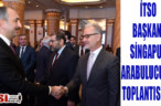 İTSO BAŞKANI SİNGAPUR ARABULUCULUK TOPLANTISINDA