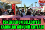 İSKENDERUN BELEDİYESİ KADINLAR GÜNÜNÜ KUTLADI