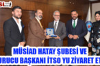 MÜSİAD Kurucu Başkanı Yarar ve Hatay Şube yönetiminden İTSO’ya ziyaret