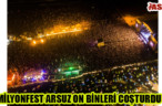 MİLYONFEST ARSUZ ON BİNLERİ COŞTURDU