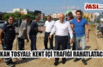 BAŞKAN TOSYALI: KENT İÇİ TRAFİĞİ RAHATLATACAĞIZ