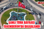 ŞANLI TÜRK BAYRAĞI İSKENDERUN’DA DALGALANDI