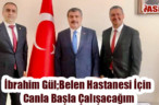 Belediye Başkanı İbrahim Gül; Belen Hastanesi İçin Canla Başla Çalışacağım