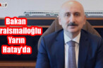 Bakan Karaismailoğlu Yarın Hatay’da