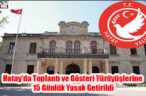 Hatay’da Toplantı ve Gösteri Yürüyüşlerine 15 Günlük Yasak Getirildi