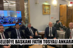 BELEDİYE BAŞKANI FATİH TOSYALI ANKARA’DA