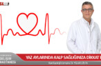 YAZ AYLARINDA KALP SAĞLIĞINIZA DİKKAT EDİN!