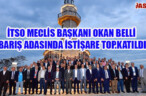 İTSO MECLİS BAŞKANI OKAN BELLİ BARIŞ ADASINDA İSTİŞARE TOP.KATILDI