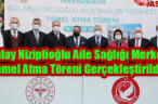 Gülay Niziplioğlu Aile Sağlığı Merkezi Temel Atma Töreni Gerçekleştirildi