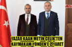 YAZAR KAAN METİN ÇELİK’TEN KAYMAKAM YÖNDEN’E ZİYARET