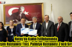 Hatay’da kadın istihdamında Gelişim Hastanesi 1’nci, Palmiye Hastanesi 3’ncü Sırada!