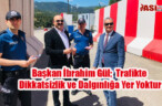 Başkan İbrahim Gül; Trafikte Dikkatsizlik ve Dalgınlığa Yer Yoktur