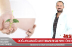 DOĞURGANLIĞI ARTTIRAN BESLENME ÖNERİLERİ