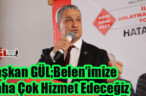 Başkan GÜL;Belen’imize Daha Çok Hizmet Edeceğiz