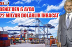 AKDENİZ’DEN 6 AYDA 10,22 MİLYAR DOLARLIK İHRACAT