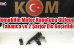 Otomobilin Motor Kaputuna Gizlenmiş Tabanca ve 2 Şarjör Ele Geçirildi
