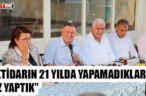 LÜTFÜ SAVAŞ: İKTİDARIN 21 YILDA YAPAMADIKLARINI BİZ YAPTIK