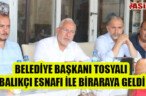 BELEDİYE BAŞKANI TOSYALI BALIKÇI ESNAFI İLE BİRARAYA GELDİ