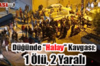 Düğünde “Halay” Kavgası: 1 Ölü, 2 Yaralı