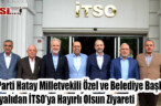 Ak Parti Hatay Milletvekili Özel ve Belediye Başkanı Tosyalıdan İTSO’ya Hayırlı Olsun Ziyareti