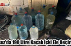 Arsuz’da 190 Litre Kaçak İçki Ele Geçirildi