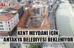 KENT MEYDANI İÇİN ANTAKYA BELEDİYESİ BEKLENİYOR