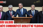HİÇBİR SALDIRI TÜRKİYE CUMHURİYETİ DEVLETİ’Nİ YILDIRAMAZ