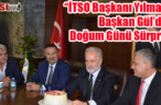 “İTSO Başkanı Yılmaz’a Başkan Gül’den Doğum Günü Sürprizi”