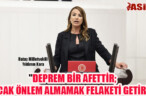 “DEPREM BİR AFETTİR; ANCAK ÖNLEM ALMAMAK FELAKETİ GETİRİR”