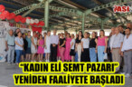 “KADIN ELİ SEMT PAZARI” YENİDEN FAALİYETE BAŞLADI