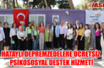 HATAYLI DEPREMZEDELERE ÜCRETSİZ PSİKOSOSYAL DESTEK HİZMETİ