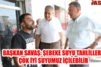BAŞKAN SAVAŞ: ŞEBEKE SUYU TAHLİLLERİ ÇOK İYİ SUYUMUZ İÇİLEBİLİR