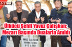 Ülkücü Şehit Yavuz Çalışkan; Mezarı Başında Dualarla Anıldı