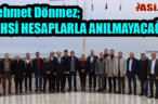 Mehmet Dönmez; ŞAHSİ HESAPLARLA ANILMAYACAĞIZ