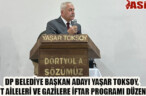 DP BELEDİYE BAŞKAN ADAYI YAŞAR TOKSOY, ŞEHİT AİLELERİ VE GAZİLERE İFTAR PROGRAMI DÜZENLEDİ