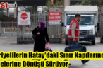 Suriyelilerin Hatay’daki Sınır Kapılarından Ülkelerine Dönüşü Sürüyor