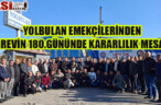 YOLBULAN EMEKÇİLERİNDEN GREVİN 180.GÜNÜNDE KARARLILIK MESAJI