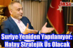 Suriye Yeniden Yapılanıyor: Hatay Stratejik Üs Olacak