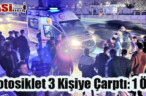 Motosiklet 3 Kişiye Çarptı: 1 Ölü