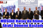 MÜSİAD Hatay’da Ahmet Akyüz Dönemi Başladı