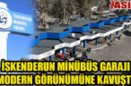 İSKENDERUN MİNÜBÜS GARAJI MODERN GÖRÜNÜMÜNE KAVUŞTU