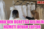 HBB’DEN ÜCRETSİZ GELİNLİK HİZMETİ DEVAM EDİYOR