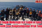 İl Sağlık Müdürlüğü Acil Sağlık ve Sahil Güvenlik Grup Komutanlığından Ortak Tatbikat
