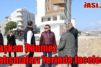 Başkan Dönmez Çalışmaları Yerinde İnceledi