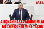 ÇALIŞKAN HASTA MAHKUMLARI MECLİS GÜNDEMİNE TAŞIDI