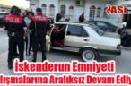 İskenderun Emniyeti Çalışmalarına Aralıksız Devam Ediyor