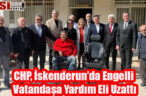 CHP, İskenderun’da Engelli Vatandaşa Yardım Eli Uzattı