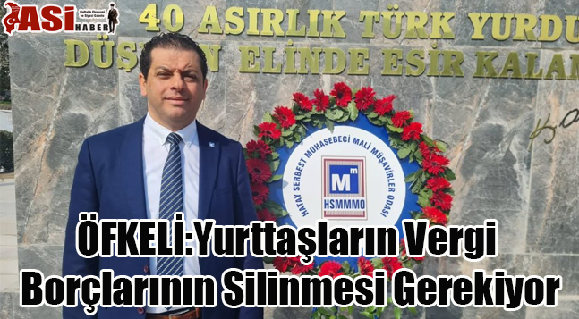 ÖFKELİ:Yurttaşların Vergi Borçlarının Silinmesi Gerekiyor