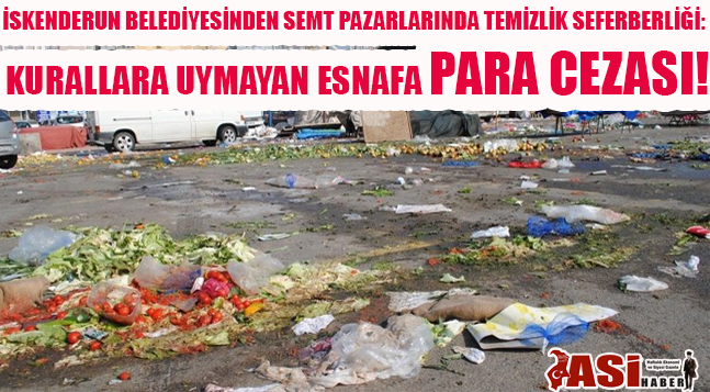 İSKENDERUN BELEDİYESİNDEN SEMT PAZARLARINDA TEMİZLİK SEFERBERLİĞİ: KURALLARA UYMAYAN ESNAFA PARA CEZASI!