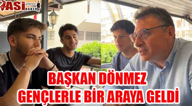 BAŞKAN DÖNMEZ GENÇLERLE BİR ARAYA GELDİ